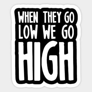 WHEN THEY GO LOW WE GO HIGH Sticker